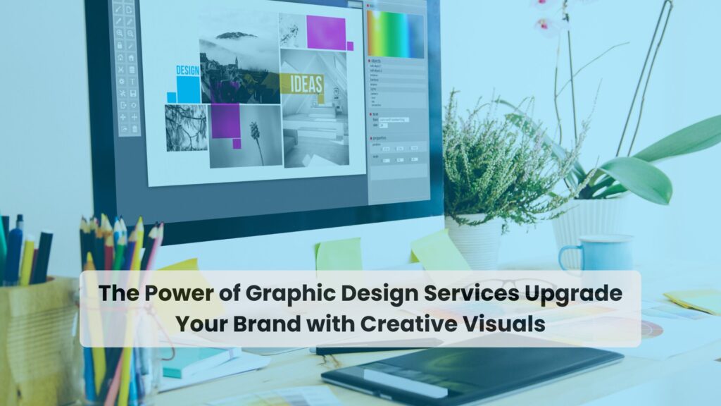 The Power of Graphic Design Services Upgrade Your Brand with Creative Visuals