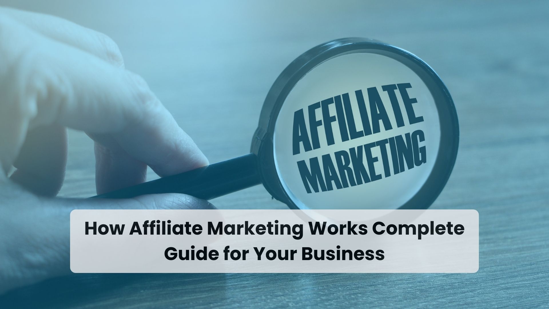 How Affiliate Marketing Works Complete Guide for Your Business