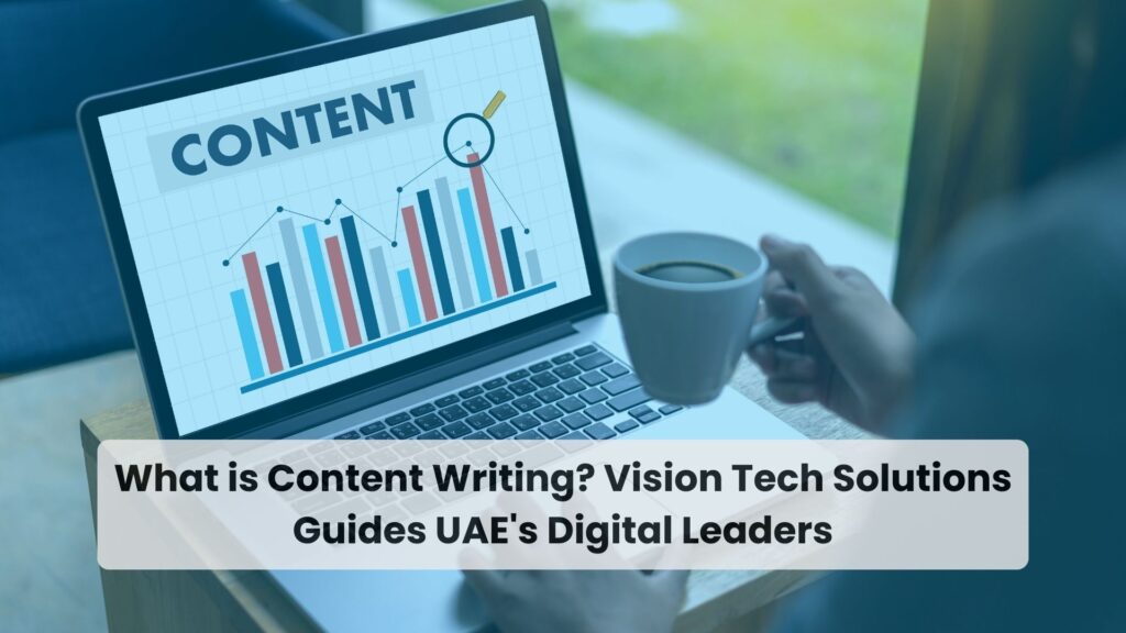 What Is Content Writing? Expert Insights by Vision Tech Solutions in UAE