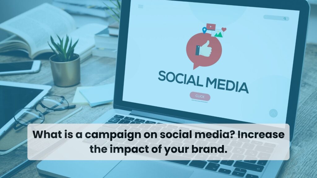 What is a campaign on social media? Increase the impact of your brand.